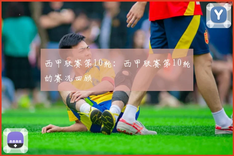 西甲联赛第10轮：西甲联赛第10轮的赛况回顾