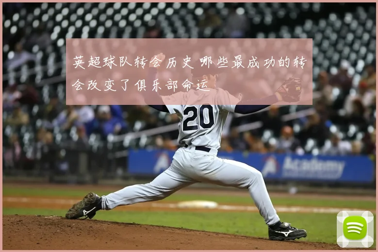 英超球队转会历史 哪些最成功的转会改变了俱乐部命运