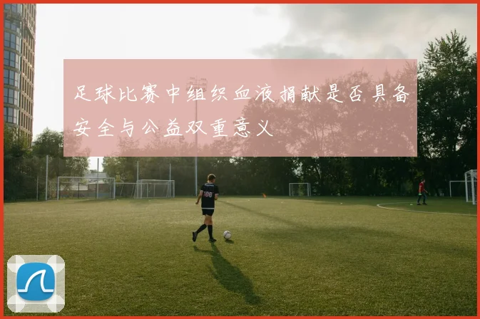 足球比赛中组织血液捐献是否具备安全与公益双重意义